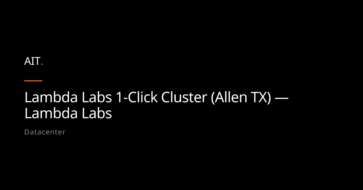 Lambda Labs 1-Click Cluster (Allen TX) — Lambda Labs - AIT Community